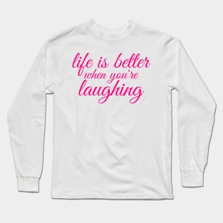 life is better when you are laughing Long Sleeve T-Shirt